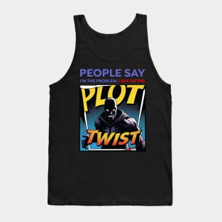 People Say I’m the Problem – Plot Twist Comic Villain | Sarcastic Funny Tank Top